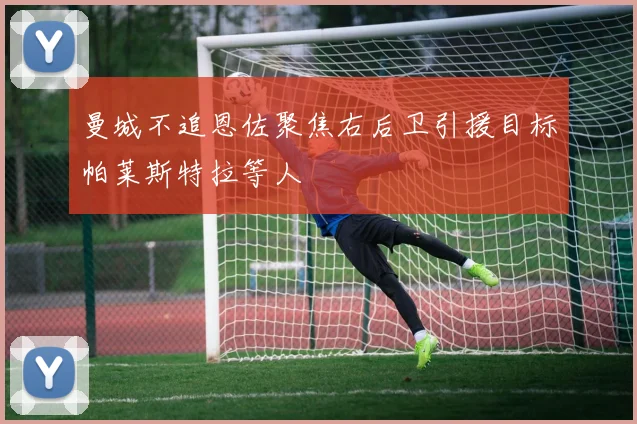 曼城不追恩佐聚焦右后卫引援目标帕莱斯特拉等人