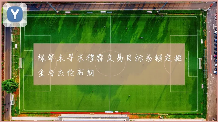 绿军未寻求穆雷交易目标或锁定掘金与杰伦布朗
